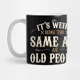 It's Weird Being The Same Age As Old People Mug